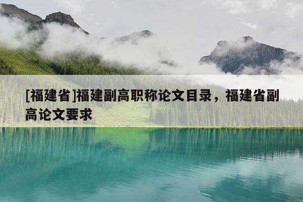 [福建省]福建副高職稱論文目錄，福建省副高論文要求