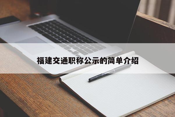 福建交通職稱(chēng)公示的簡(jiǎn)單介紹