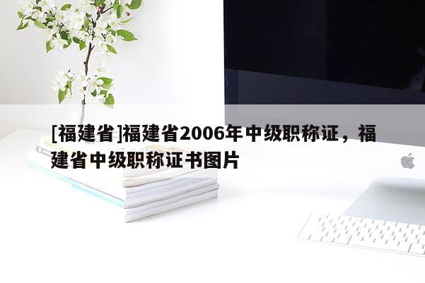 [福建省]福建省2006年中級職稱證，福建省中級職稱證書圖片