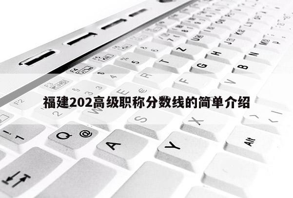 福建202高級職稱分數(shù)線的簡單介紹