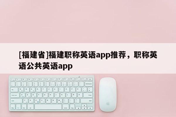 [福建省]福建職稱英語app推薦，職稱英語公共英語app