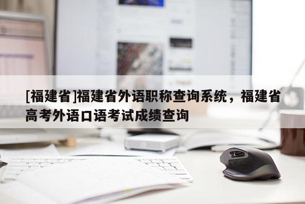 [福建省]福建省外語職稱查詢系統(tǒng)，福建省高考外語口語考試成績查詢