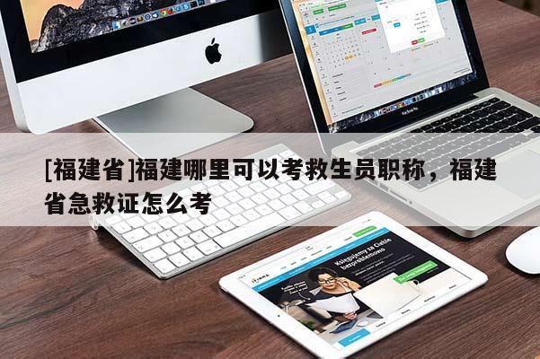[福建省]福建哪里可以考救生員職稱(chēng)，福建省急救證怎么考