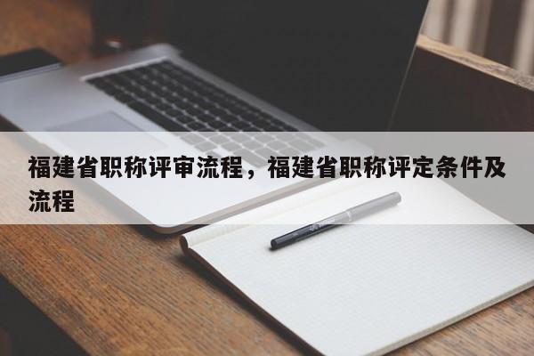 福建省職稱評審流程，福建省職稱評定條件及流程